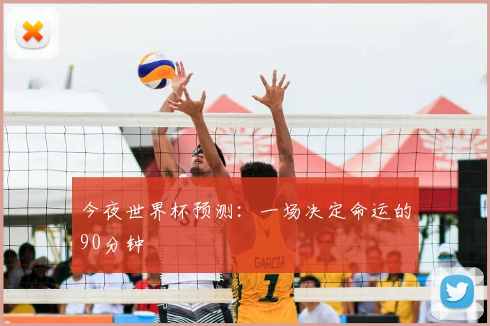 今夜世界杯预测:一场决定命运的90分钟