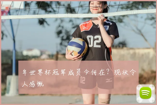 年世界杯冠军成员今何在？现状令人感慨