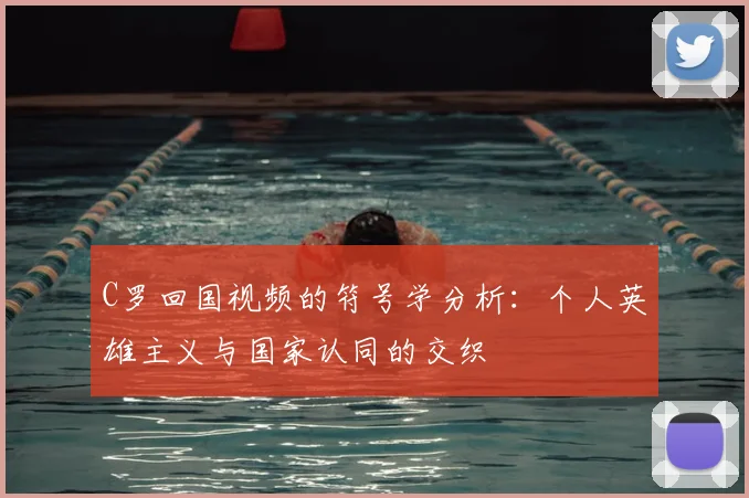 C罗回国视频的符号学分析:个人英雄主义与国家认同的交织