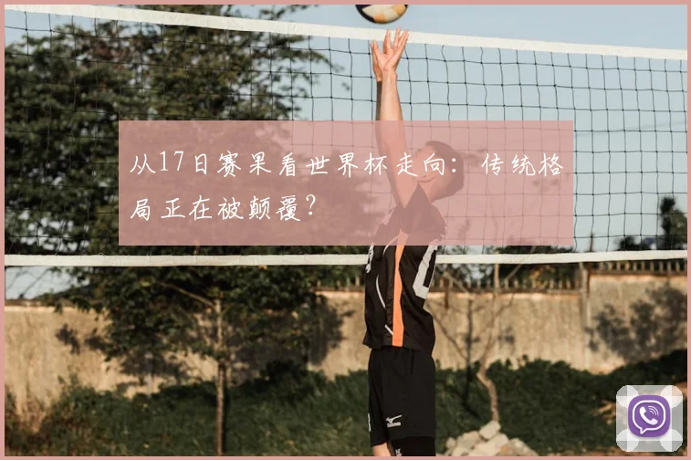 从17日赛果看世界杯走向：传统格局正在被颠覆？