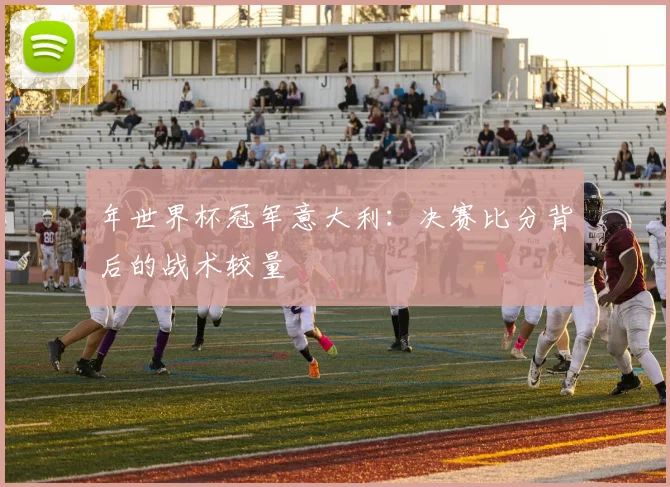 年世界杯冠军意大利：决赛比分背后的战术较量