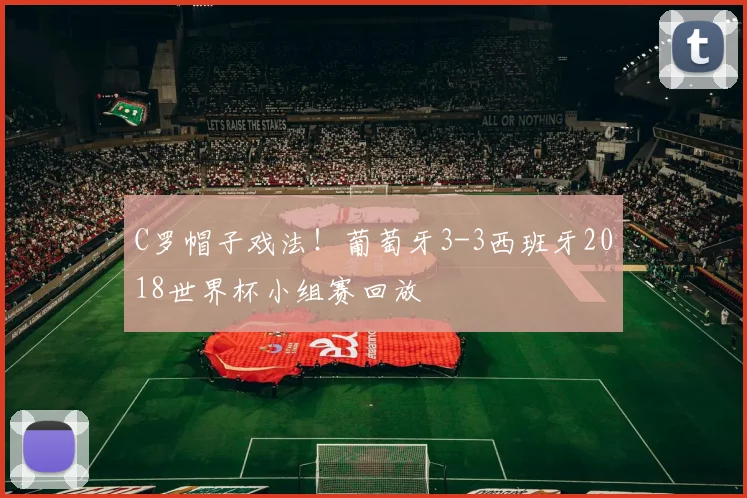 C罗帽子戏法!葡萄牙3-3西班牙2018世界杯小组赛回放