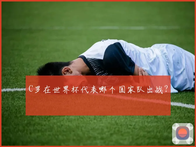 C罗在世界杯代表哪个国家队出战？