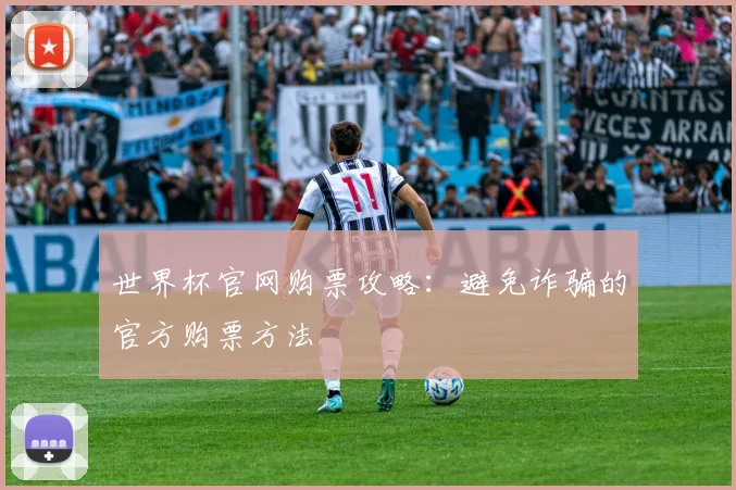 世界杯官网购票攻略：避免诈骗的官方购票方法